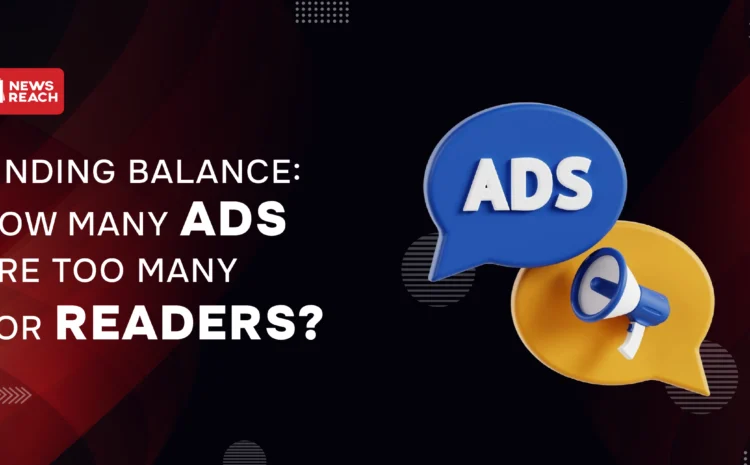 Finding Balance: How Many Ads Are Too Many for Readers?