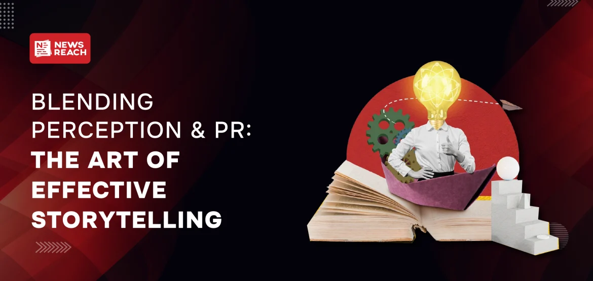 Blending Perception & PR: The art of effective storytelling